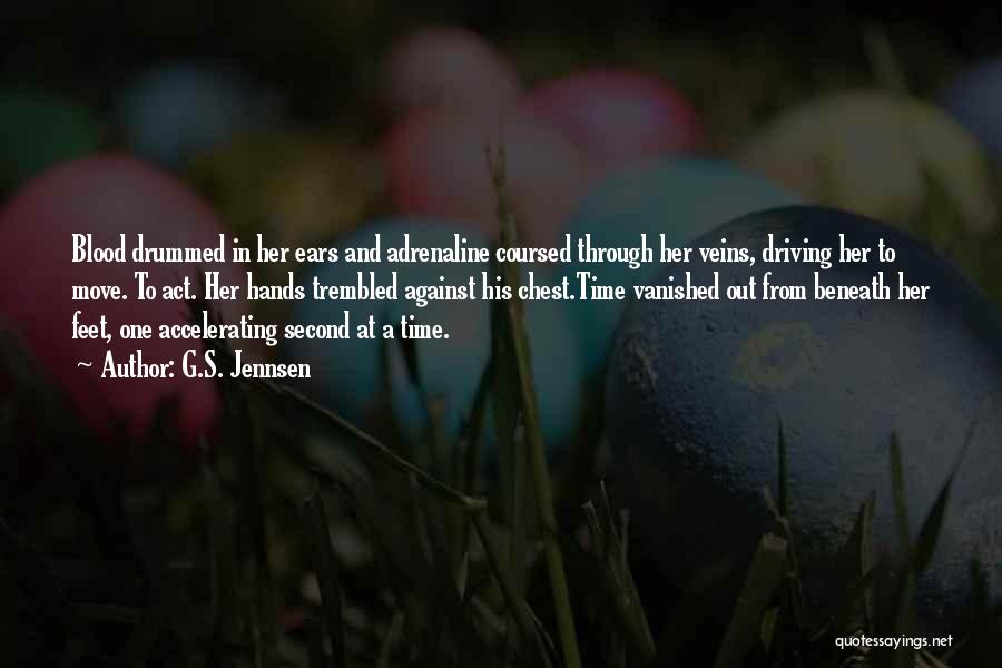 G.S. Jennsen Quotes: Blood Drummed In Her Ears And Adrenaline Coursed Through Her Veins, Driving Her To Move. To Act. Her Hands Trembled