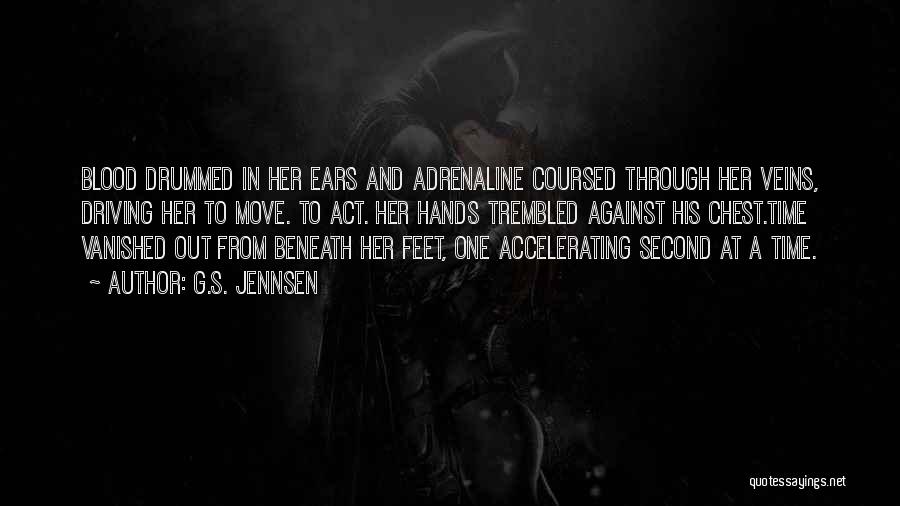 G.S. Jennsen Quotes: Blood Drummed In Her Ears And Adrenaline Coursed Through Her Veins, Driving Her To Move. To Act. Her Hands Trembled