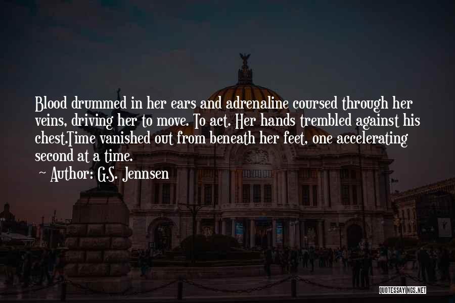 G.S. Jennsen Quotes: Blood Drummed In Her Ears And Adrenaline Coursed Through Her Veins, Driving Her To Move. To Act. Her Hands Trembled