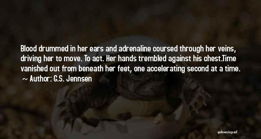 G.S. Jennsen Quotes: Blood Drummed In Her Ears And Adrenaline Coursed Through Her Veins, Driving Her To Move. To Act. Her Hands Trembled