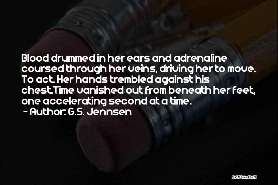 G.S. Jennsen Quotes: Blood Drummed In Her Ears And Adrenaline Coursed Through Her Veins, Driving Her To Move. To Act. Her Hands Trembled