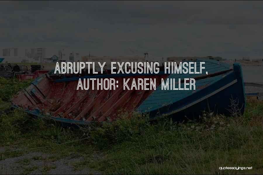 Karen Miller Quotes: Abruptly Excusing Himself,