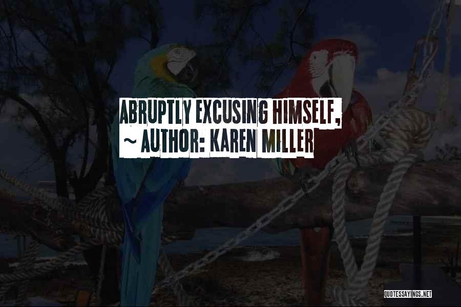Karen Miller Quotes: Abruptly Excusing Himself,