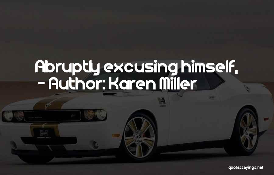 Karen Miller Quotes: Abruptly Excusing Himself,