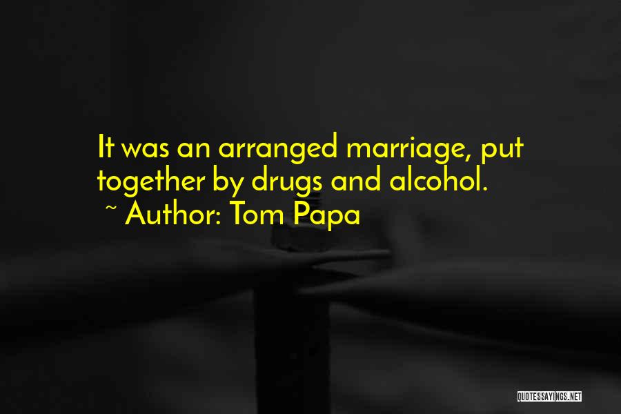 Tom Papa Quotes: It Was An Arranged Marriage, Put Together By Drugs And Alcohol.