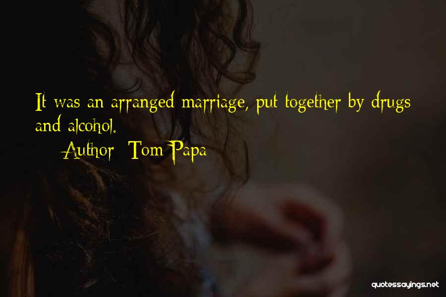 Tom Papa Quotes: It Was An Arranged Marriage, Put Together By Drugs And Alcohol.