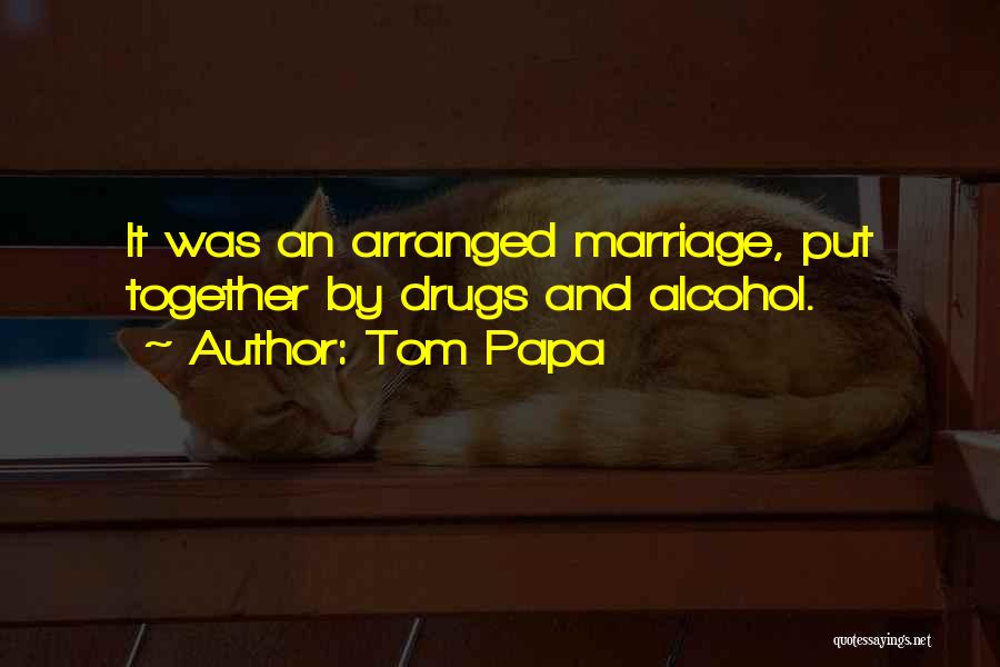 Tom Papa Quotes: It Was An Arranged Marriage, Put Together By Drugs And Alcohol.