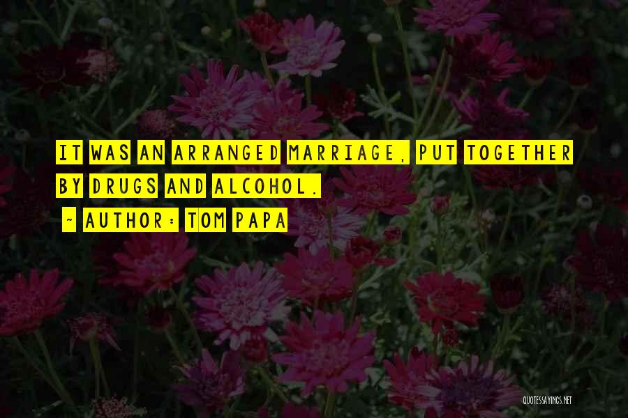 Tom Papa Quotes: It Was An Arranged Marriage, Put Together By Drugs And Alcohol.