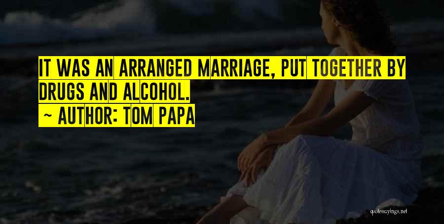 Tom Papa Quotes: It Was An Arranged Marriage, Put Together By Drugs And Alcohol.