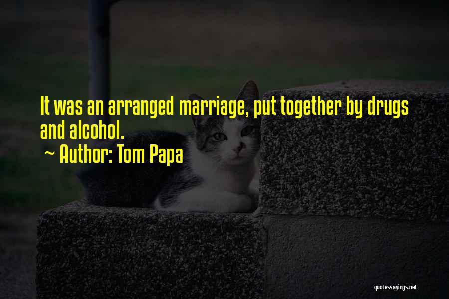 Tom Papa Quotes: It Was An Arranged Marriage, Put Together By Drugs And Alcohol.