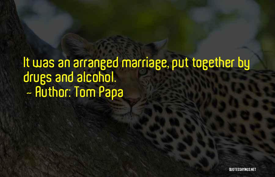 Tom Papa Quotes: It Was An Arranged Marriage, Put Together By Drugs And Alcohol.