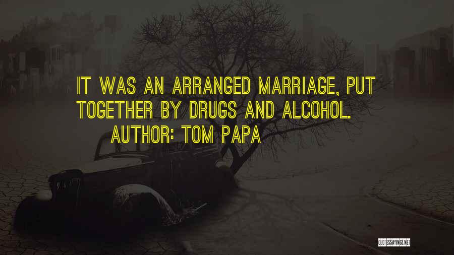 Tom Papa Quotes: It Was An Arranged Marriage, Put Together By Drugs And Alcohol.