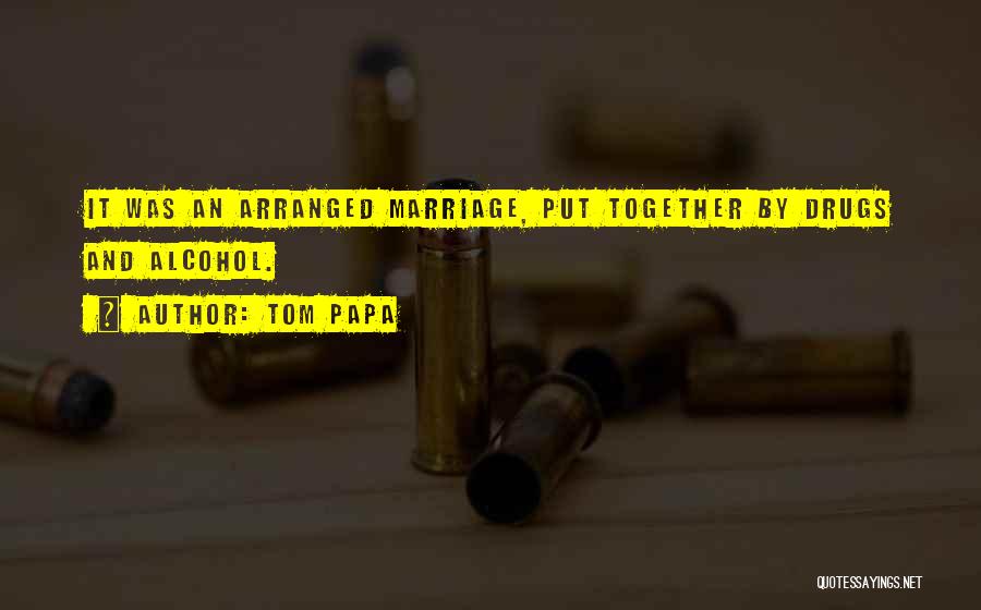 Tom Papa Quotes: It Was An Arranged Marriage, Put Together By Drugs And Alcohol.