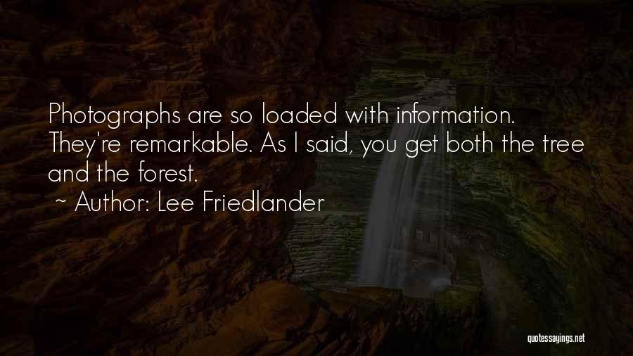 Lee Friedlander Quotes: Photographs Are So Loaded With Information. They're Remarkable. As I Said, You Get Both The Tree And The Forest.
