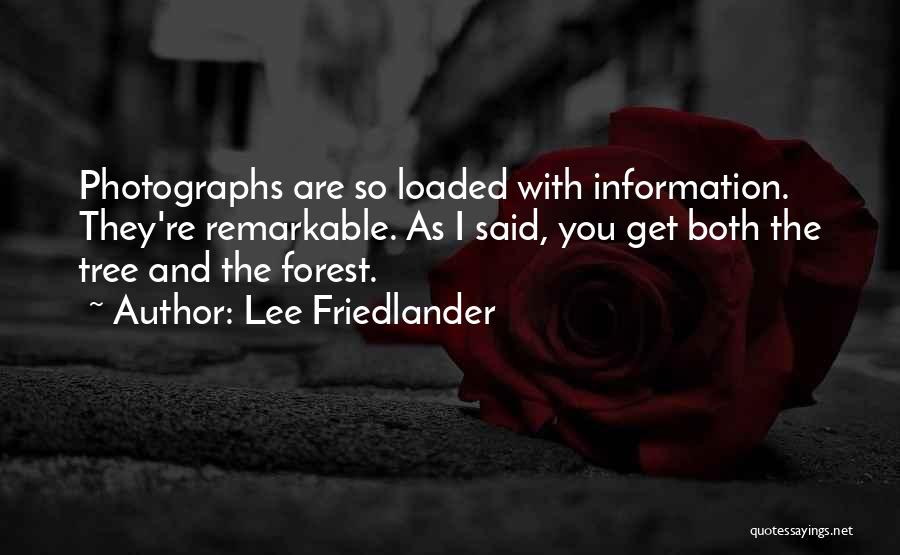 Lee Friedlander Quotes: Photographs Are So Loaded With Information. They're Remarkable. As I Said, You Get Both The Tree And The Forest.
