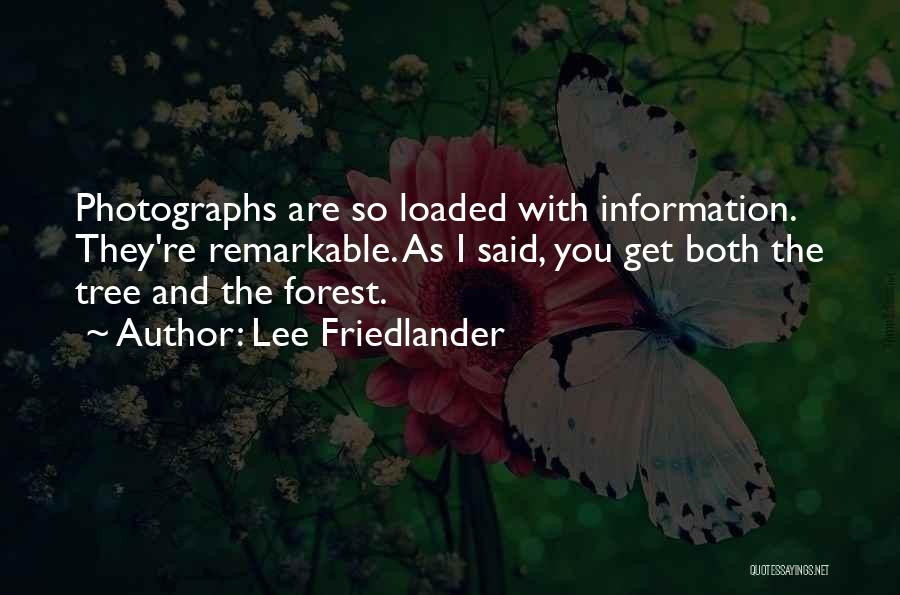 Lee Friedlander Quotes: Photographs Are So Loaded With Information. They're Remarkable. As I Said, You Get Both The Tree And The Forest.