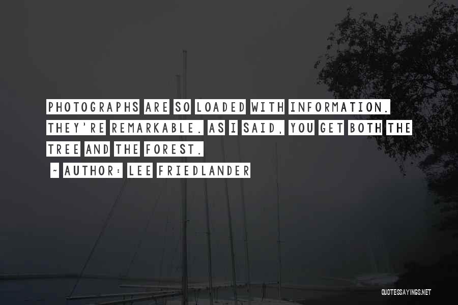 Lee Friedlander Quotes: Photographs Are So Loaded With Information. They're Remarkable. As I Said, You Get Both The Tree And The Forest.