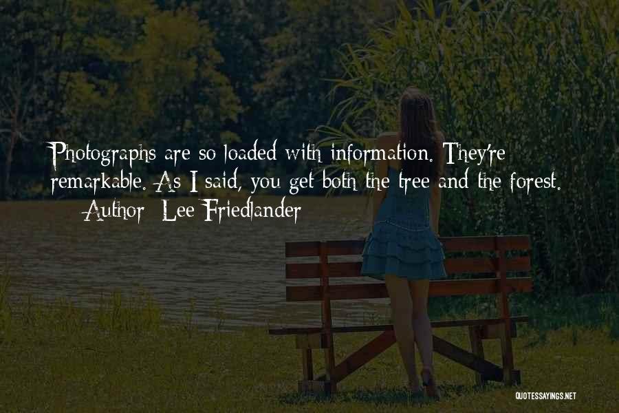Lee Friedlander Quotes: Photographs Are So Loaded With Information. They're Remarkable. As I Said, You Get Both The Tree And The Forest.