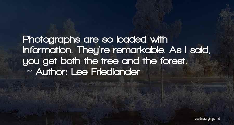 Lee Friedlander Quotes: Photographs Are So Loaded With Information. They're Remarkable. As I Said, You Get Both The Tree And The Forest.
