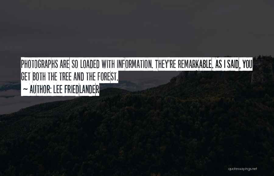 Lee Friedlander Quotes: Photographs Are So Loaded With Information. They're Remarkable. As I Said, You Get Both The Tree And The Forest.