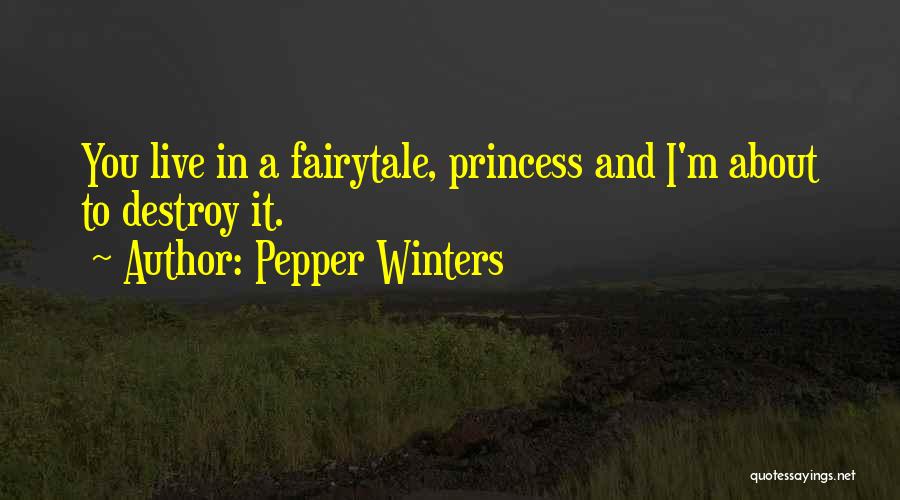 Pepper Winters Quotes: You Live In A Fairytale, Princess And I'm About To Destroy It.