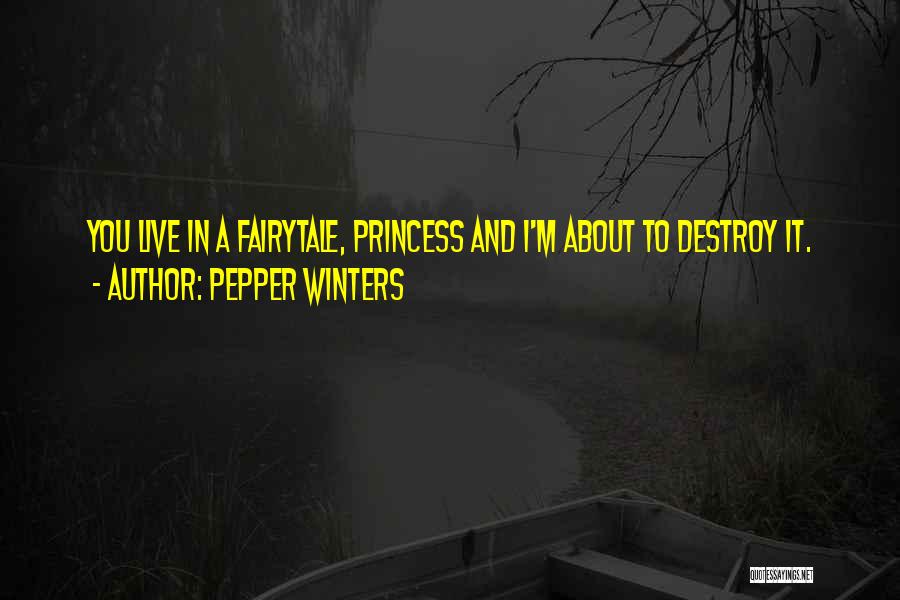 Pepper Winters Quotes: You Live In A Fairytale, Princess And I'm About To Destroy It.