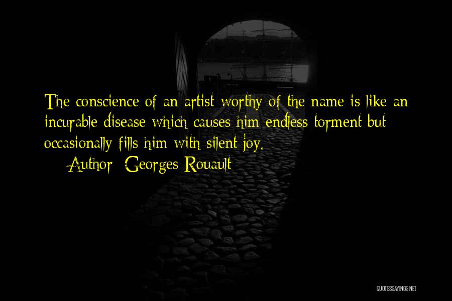 Georges Rouault Quotes: The Conscience Of An Artist Worthy Of The Name Is Like An Incurable Disease Which Causes Him Endless Torment But