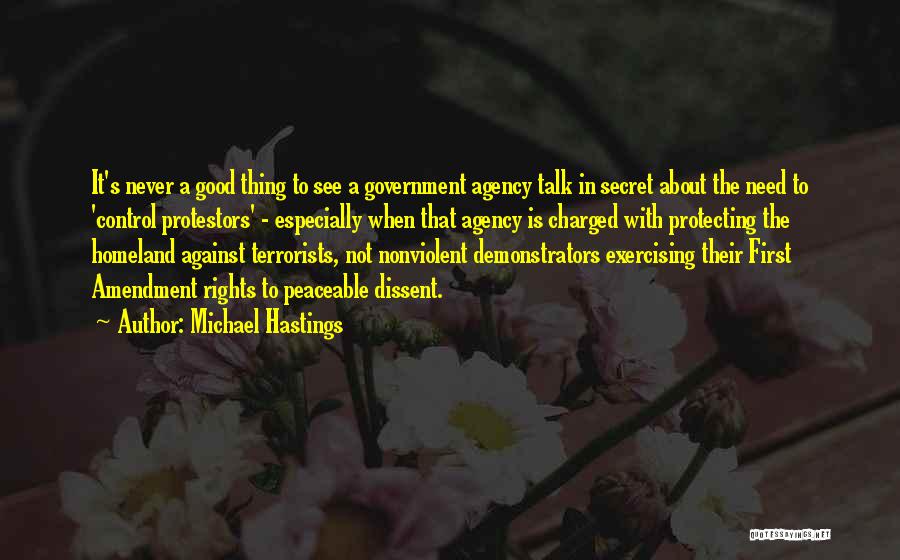 Michael Hastings Quotes: It's Never A Good Thing To See A Government Agency Talk In Secret About The Need To 'control Protestors' -