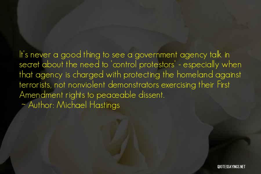 Michael Hastings Quotes: It's Never A Good Thing To See A Government Agency Talk In Secret About The Need To 'control Protestors' -