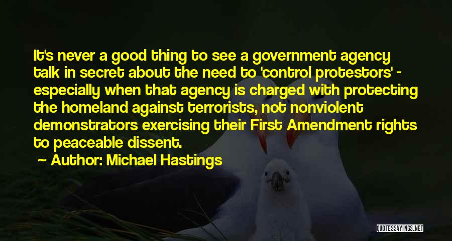 Michael Hastings Quotes: It's Never A Good Thing To See A Government Agency Talk In Secret About The Need To 'control Protestors' -