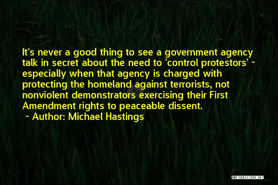 Michael Hastings Quotes: It's Never A Good Thing To See A Government Agency Talk In Secret About The Need To 'control Protestors' -