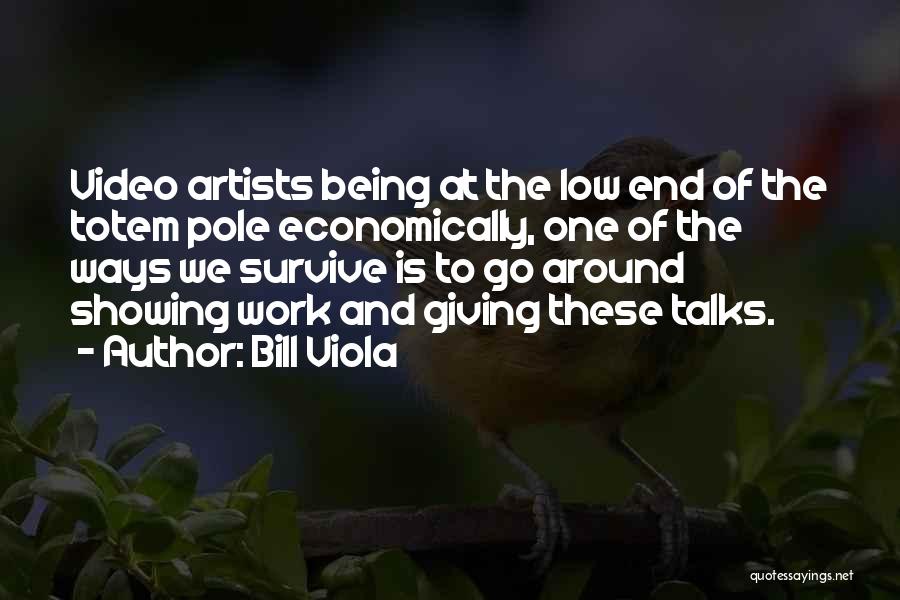 Bill Viola Quotes: Video Artists Being At The Low End Of The Totem Pole Economically, One Of The Ways We Survive Is To