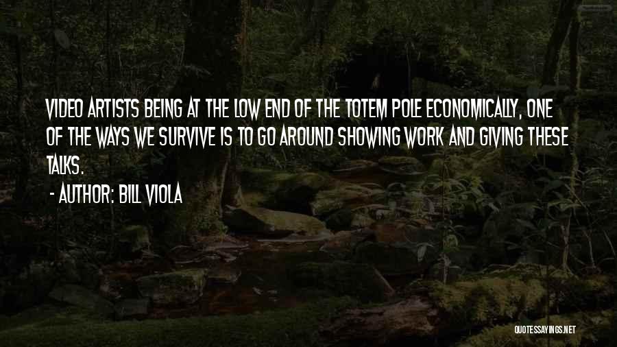 Bill Viola Quotes: Video Artists Being At The Low End Of The Totem Pole Economically, One Of The Ways We Survive Is To
