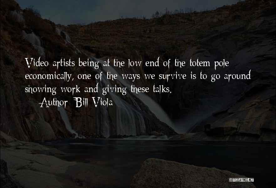 Bill Viola Quotes: Video Artists Being At The Low End Of The Totem Pole Economically, One Of The Ways We Survive Is To