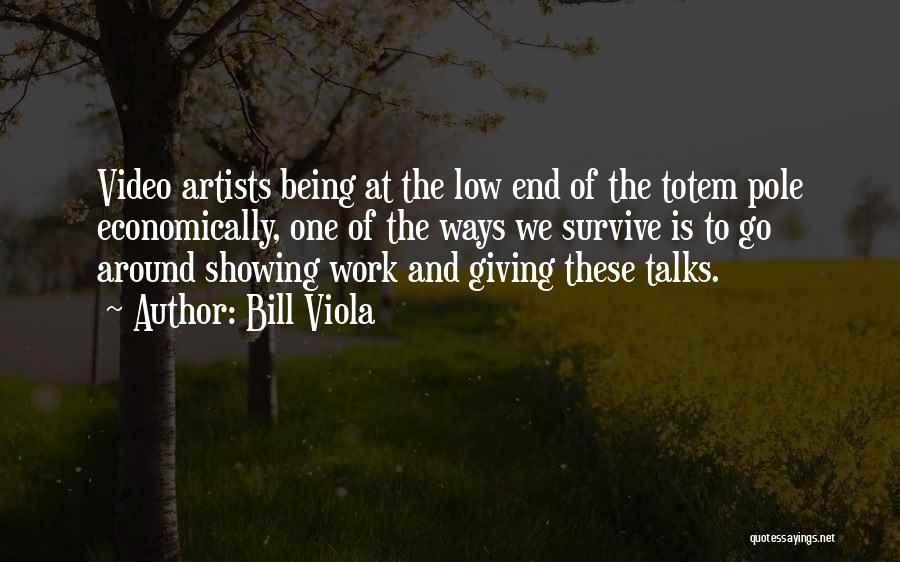 Bill Viola Quotes: Video Artists Being At The Low End Of The Totem Pole Economically, One Of The Ways We Survive Is To