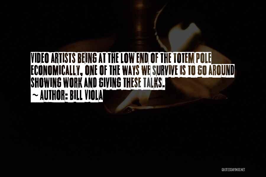 Bill Viola Quotes: Video Artists Being At The Low End Of The Totem Pole Economically, One Of The Ways We Survive Is To