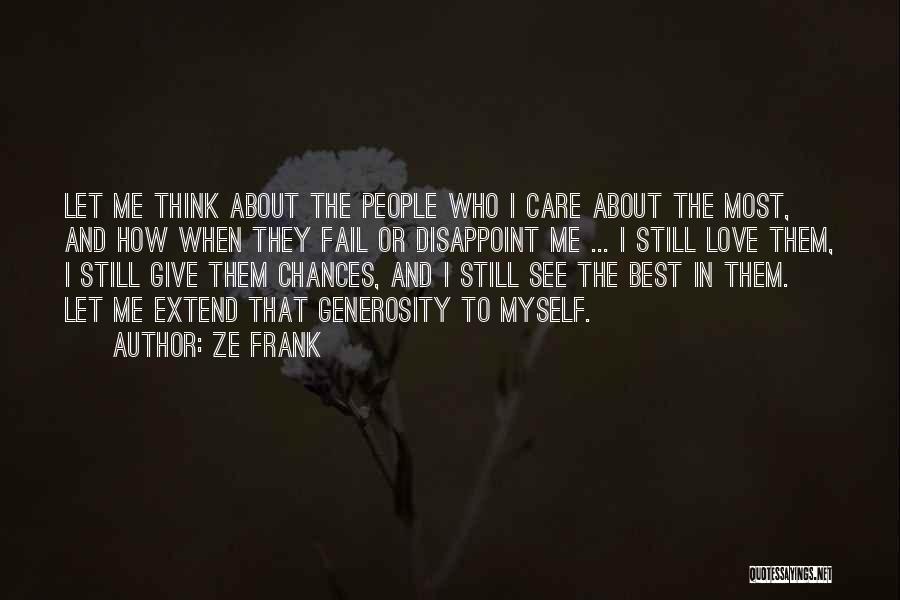 Ze Frank Quotes: Let Me Think About The People Who I Care About The Most, And How When They Fail Or Disappoint Me