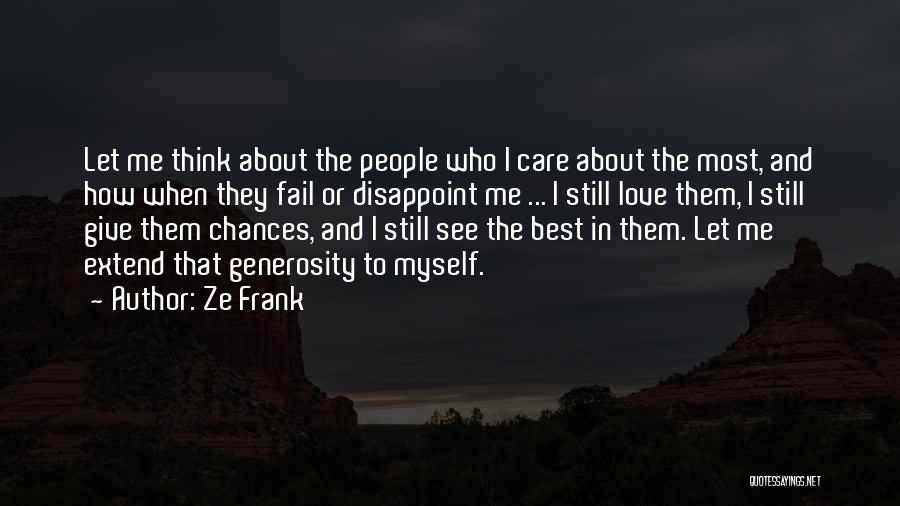 Ze Frank Quotes: Let Me Think About The People Who I Care About The Most, And How When They Fail Or Disappoint Me