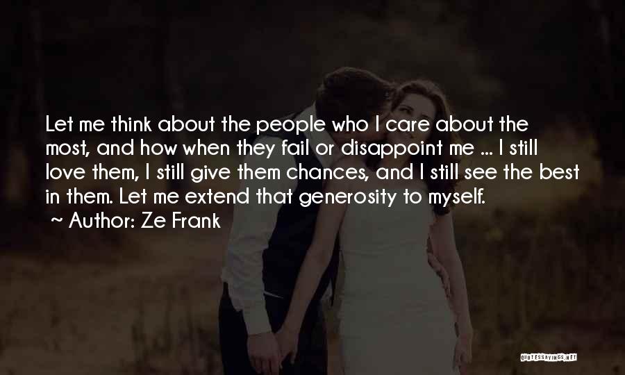 Ze Frank Quotes: Let Me Think About The People Who I Care About The Most, And How When They Fail Or Disappoint Me