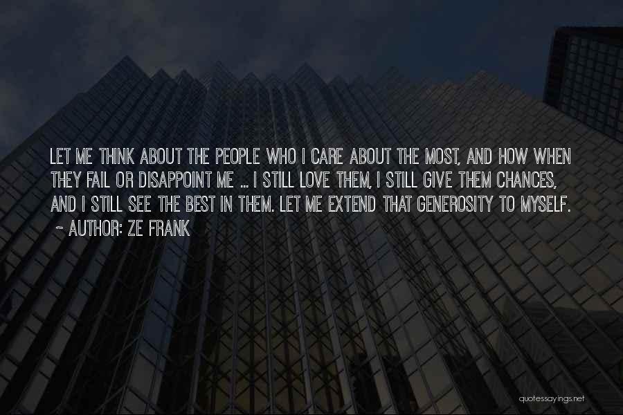 Ze Frank Quotes: Let Me Think About The People Who I Care About The Most, And How When They Fail Or Disappoint Me