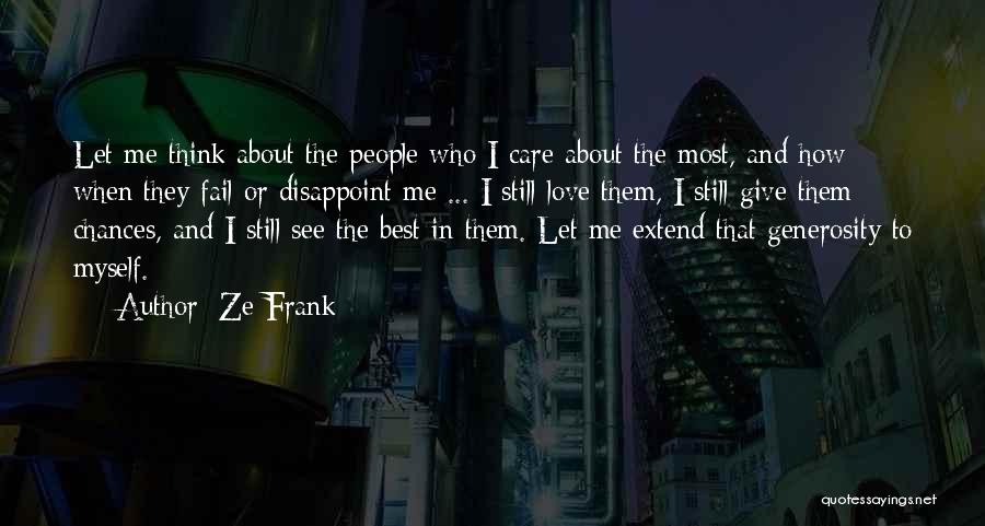 Ze Frank Quotes: Let Me Think About The People Who I Care About The Most, And How When They Fail Or Disappoint Me