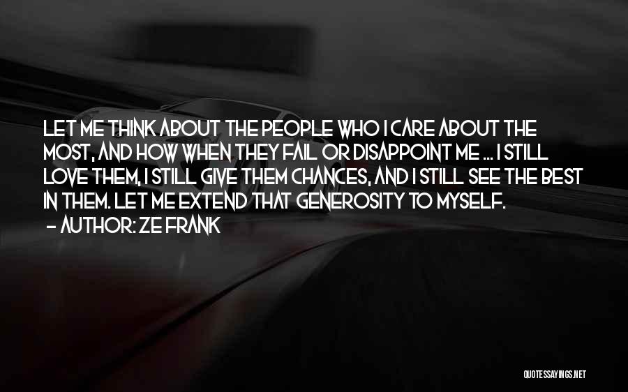 Ze Frank Quotes: Let Me Think About The People Who I Care About The Most, And How When They Fail Or Disappoint Me