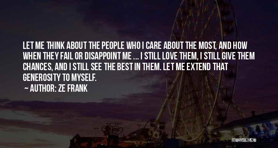 Ze Frank Quotes: Let Me Think About The People Who I Care About The Most, And How When They Fail Or Disappoint Me