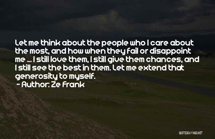 Ze Frank Quotes: Let Me Think About The People Who I Care About The Most, And How When They Fail Or Disappoint Me