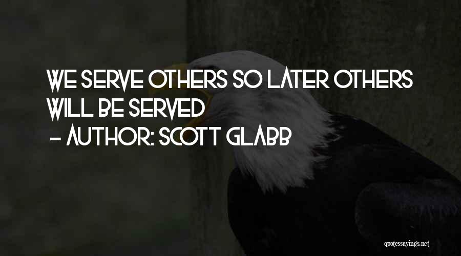 Scott Glabb Quotes: We Serve Others So Later Others Will Be Served