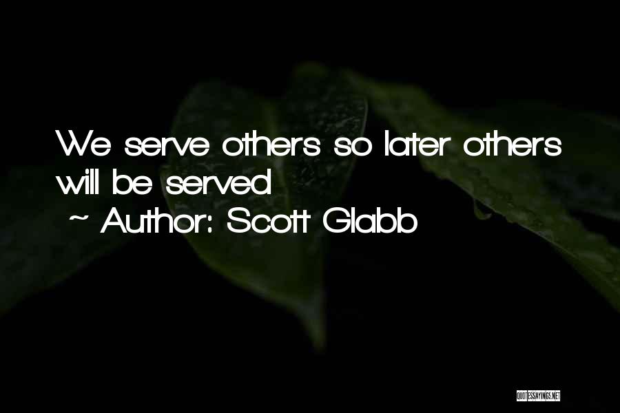 Scott Glabb Quotes: We Serve Others So Later Others Will Be Served