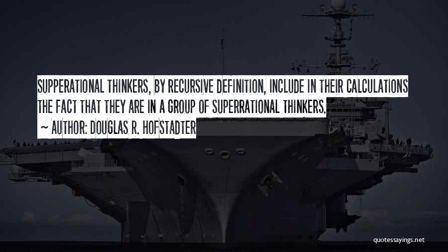 Douglas R. Hofstadter Quotes: Supperational Thinkers, By Recursive Definition, Include In Their Calculations The Fact That They Are In A Group Of Superrational Thinkers.