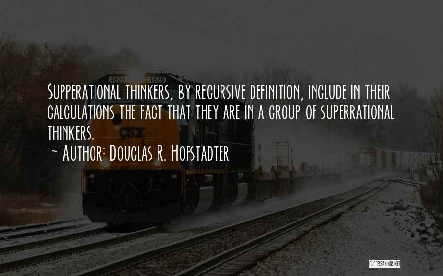 Douglas R. Hofstadter Quotes: Supperational Thinkers, By Recursive Definition, Include In Their Calculations The Fact That They Are In A Group Of Superrational Thinkers.