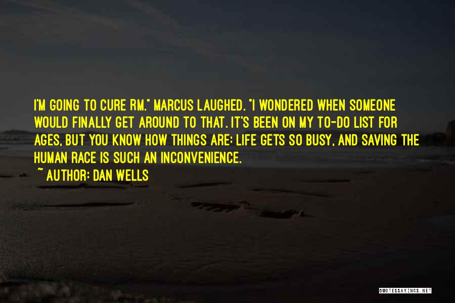 Dan Wells Quotes: I'm Going To Cure Rm. Marcus Laughed. I Wondered When Someone Would Finally Get Around To That. It's Been On
