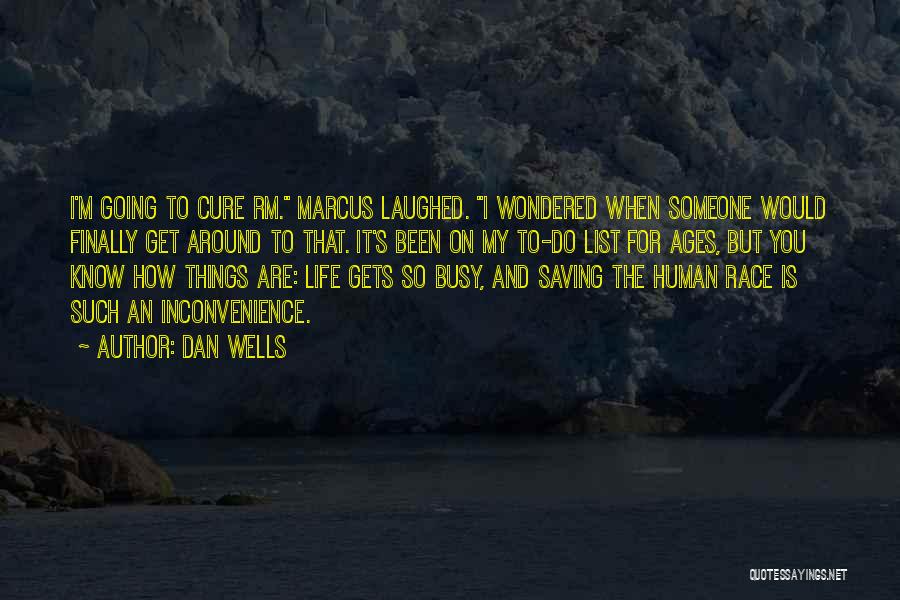 Dan Wells Quotes: I'm Going To Cure Rm. Marcus Laughed. I Wondered When Someone Would Finally Get Around To That. It's Been On